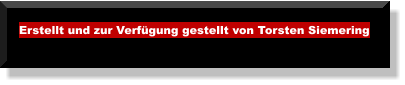 Erstellt und zur Verfügung gestellt von Torsten Siemering